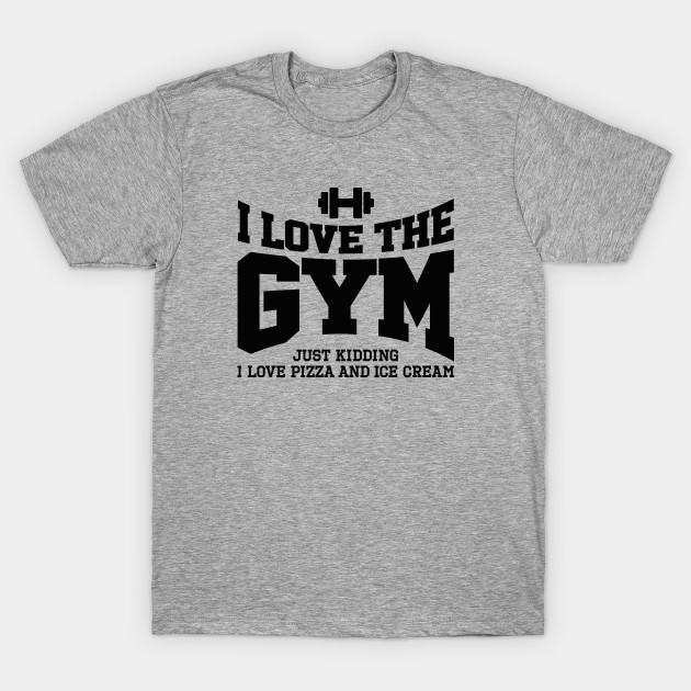 I love the gym. Just kidding, I love pizza and ...